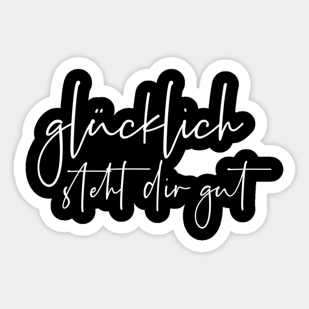 Glücklich steht dir gut Glcklich Steht Dir Gut Sticker TeePublic